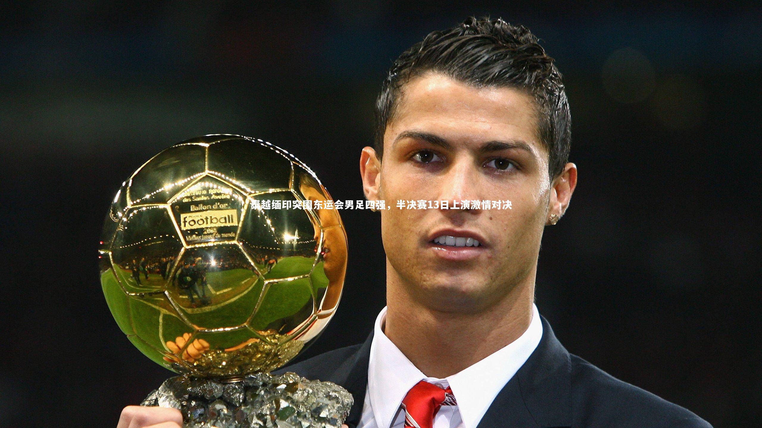 泰越缅印突围东运会男足四强，半决赛13日上演激情对决