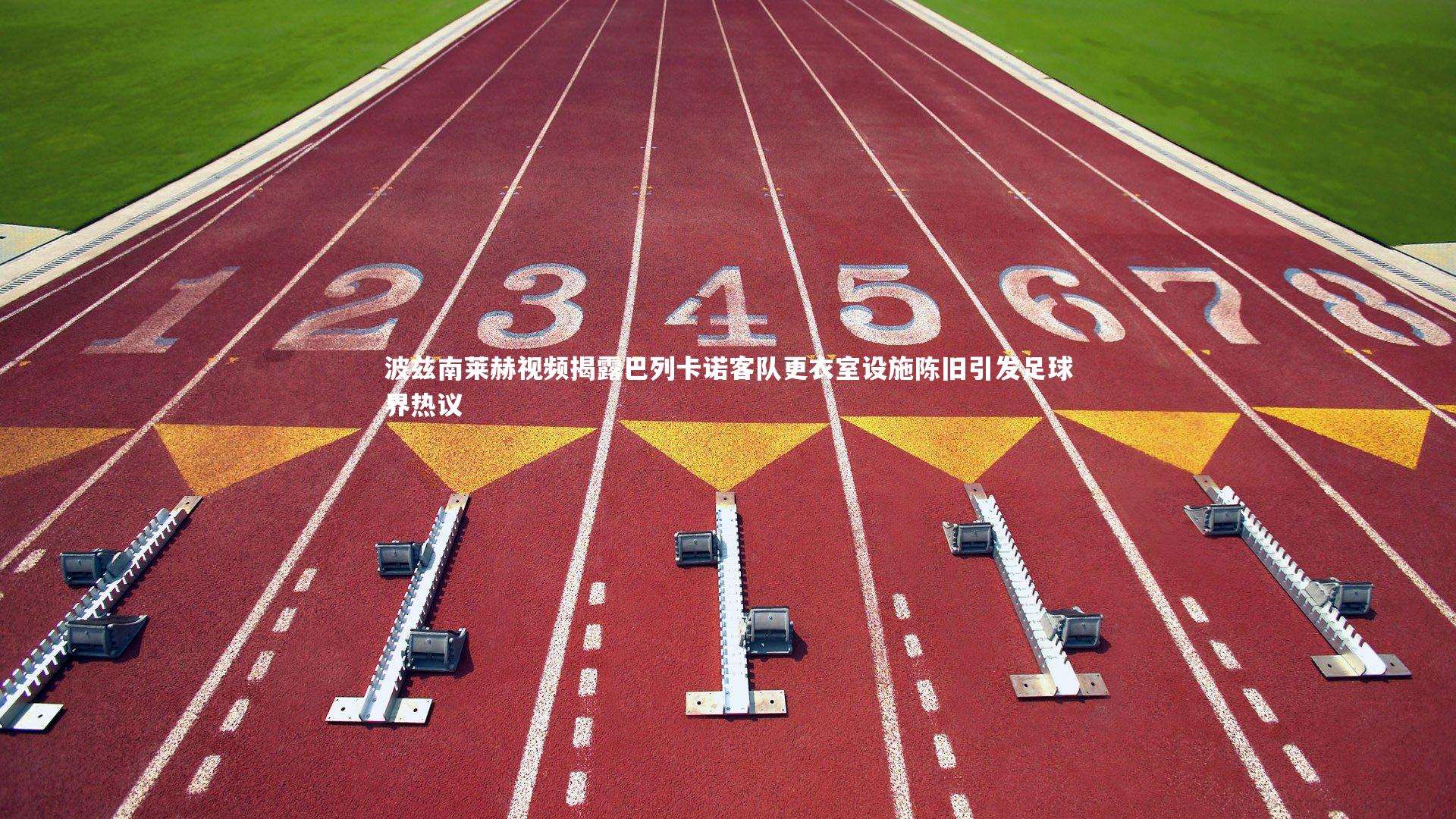 波兹南莱赫视频揭露巴列卡诺客队更衣室设施陈旧引发足球界热议