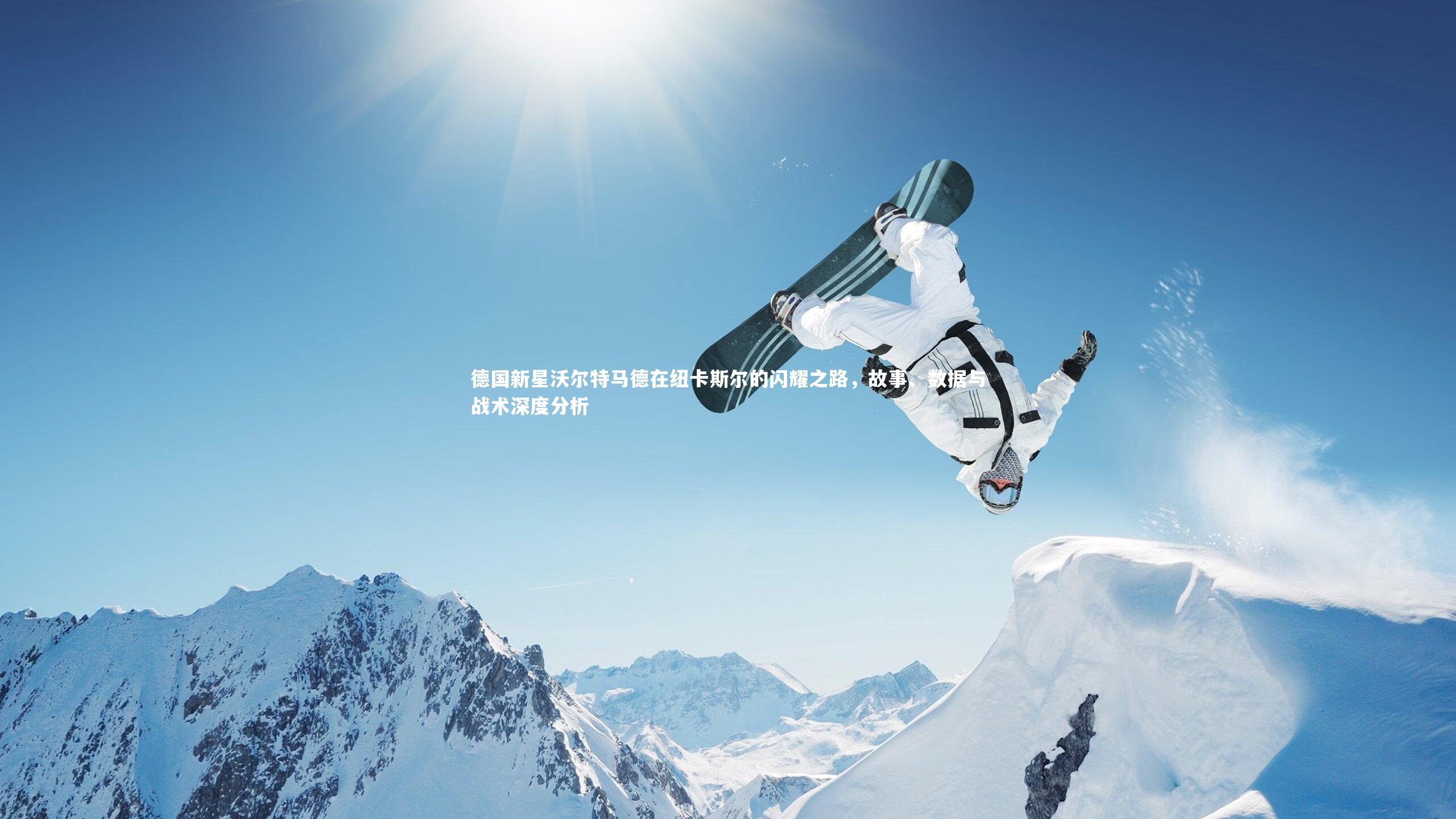 德国新星沃尔特马德在纽卡斯尔的闪耀之路，故事、数据与战术深度分析